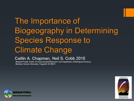 The Importance of Biogeography in Determining Species Response to Climate Change Caitlin A. Chapman, Neil S. Cobb 2015 Merriam-Powell Center for Environmental.