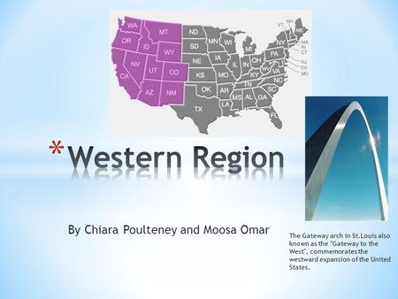 By Chiara Poulteney and Moosa Omar The Gateway arch in St.Louis also known as the Gateway to the West, commemorates the westward expansion of the United.