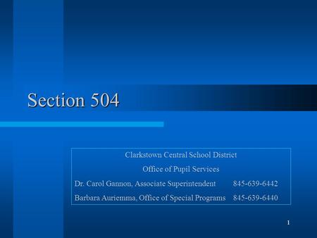 1 Section 504 Clarkstown Central School District Office of Pupil Services Dr. Carol Gannon, Associate Superintendent 845-639-6442 Barbara Auriemma, Office.