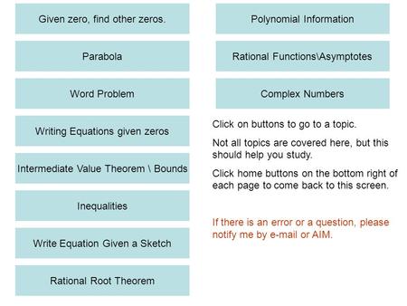 Given zero, find other zeros. Parabola Writing Equations given zeros Inequalities Write Equation Given a Sketch Word Problem Intermediate Value Theorem.