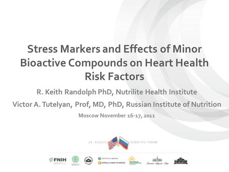 1 Stress Markers and Effects of Minor Bioactive Compounds on Heart Health Risk Factors R. Keith Randolph PhD, Nutrilite Health Institute Victor A. Tutelyan,