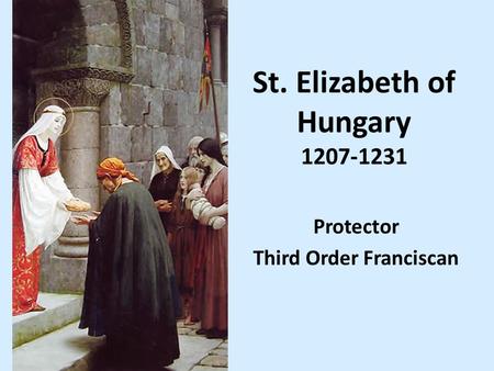 St. Elizabeth of Hungary 1207-1231 Protector Third Order Franciscan.