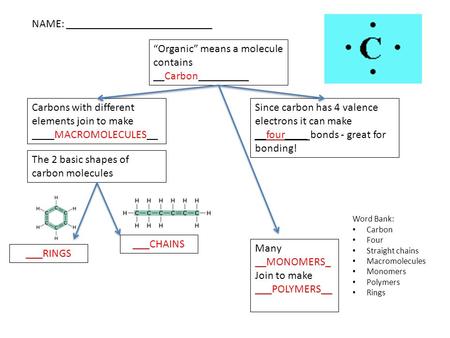 NAME: __________________________ Carbons with different elements join to make ____MACROMOLECULES__ “Organic” means a molecule contains __Carbon_________.