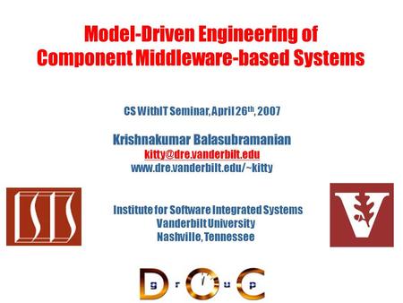 Model-Driven Engineering of Component Middleware-based Systems Vanderbilt University Nashville, Tennessee Institute for Software Integrated Systems CS.