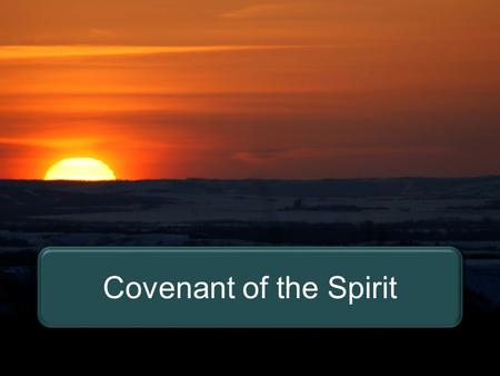 The Spirit Invitation Covenant of the Spirit. “The covenant of God is to redeem for himself a race from mortality that have displayed faith in action,