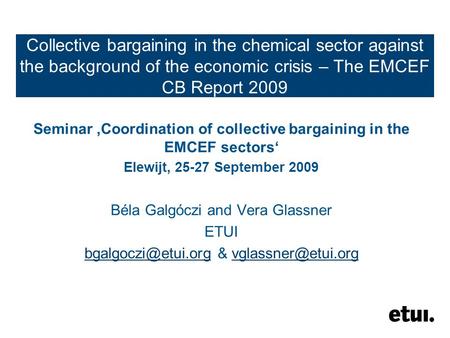 Collective bargaining in the chemical sector against the background of the economic crisis – The EMCEF CB Report 2009 Seminar ‚Coordination of collective.