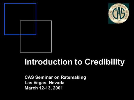 Introduction to Credibility CAS Seminar on Ratemaking Las Vegas, Nevada March 12-13, 2001.