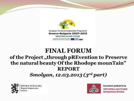 FINAL FORUM of the Project „through pREvention to Preserve the natural beauty Of the Rhodope mounTain” REPORT Smolyan, 12.03.2013 (3 rd part) ΕΛΛΗΝΙΚΗ.