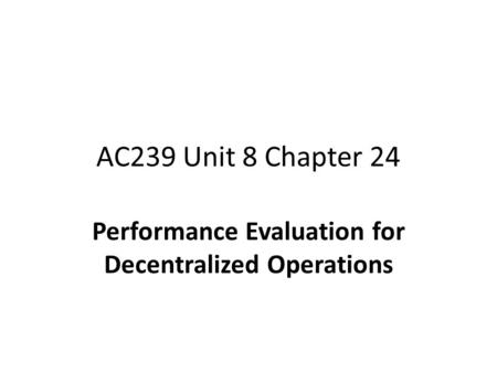 AC239 Unit 8 Chapter 24 Performance Evaluation for Decentralized Operations.