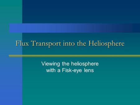 Flux Transport into the Heliosphere