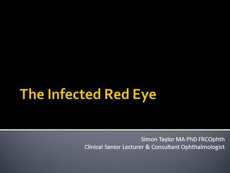 Simon Taylor MA PhD FRCOphth Clinical Senior Lecturer & Consultant Ophthalmologist.