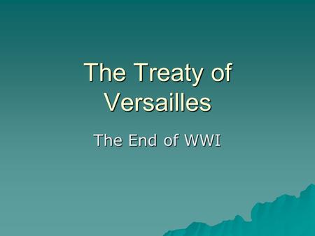 The Treaty of Versailles The End of WWI. What was the Treaty of Versailles? TTTThe peace settlement signed after WWI ended SSSSigned at the Versailles.