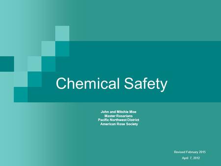 Chemical Safety April 7, 2012 John and Mitchie Moe Master Rosarians Pacific Northwest District American Rose Society Revised February 2015.