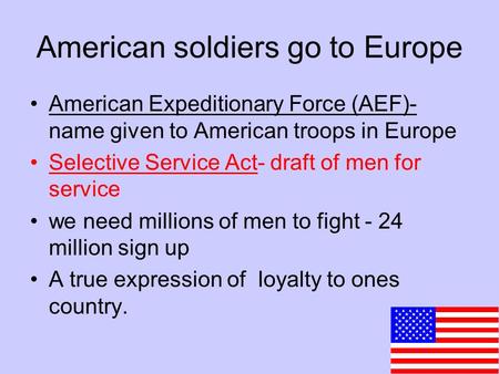 American soldiers go to Europe American Expeditionary Force (AEF)- name given to American troops in Europe Selective Service Act- draft of men for service.