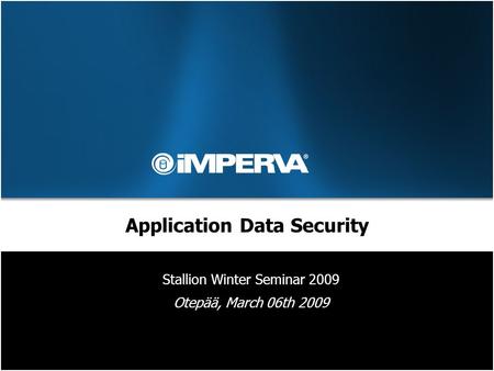 Application Data Security Stallion Winter Seminar 2009 Otepää, March 06th 2009.