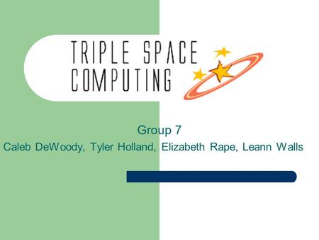 Group 7 Caleb DeWoody, Tyler Holland, Elizabeth Rape, Leann Walls.