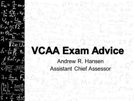 Andrew R. Hansen Assistant Chief Assessor. Chief Assessor: –Bruce Walsh (Xavier). Assistant Chief Assessors: –Andrew Hansen (Ringwood SC). –Nicholas Howes.