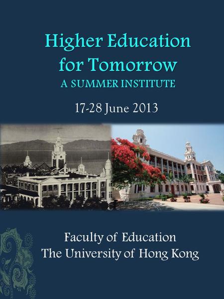 17-28 June 2013 Faculty of Education The University of Hong Kong.