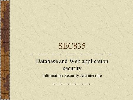 SEC835 Database and Web application security Information Security Architecture.