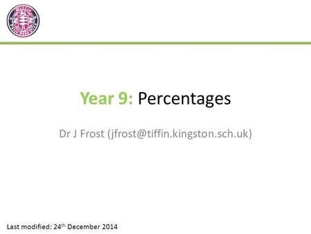 Dr J Frost (jfrost@tiffin.kingston.sch.uk) Year 9: Percentages Dr J Frost (jfrost@tiffin.kingston.sch.uk) Last modified: 24th December 2014.