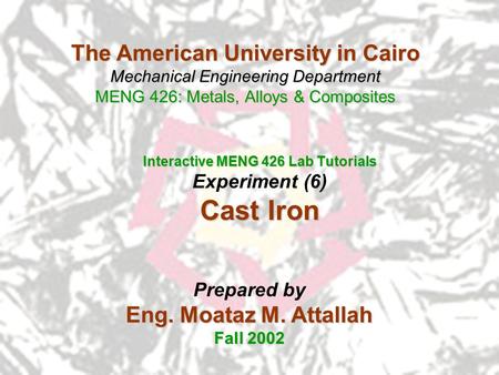 The American University in Cairo Mechanical Engineering Department MENG 426: Metals, Alloys & Composites Interactive MENG 426 Lab Tutorials Experiment.