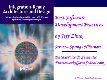 © ITS, Inc. | Best Software Development Practices by Jeff Zhuk Struts – Spring - Hibernate DataService & Semantic Frameworks(JavaSchool.com)