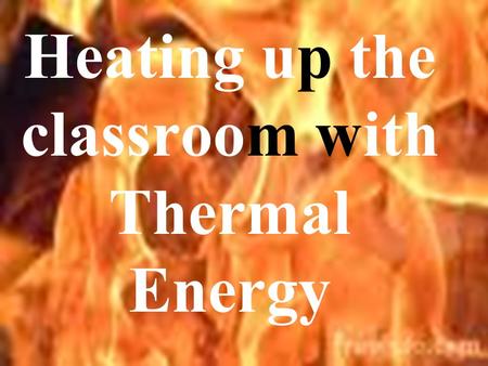 Heating up the classroom with Thermal Energy