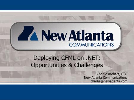 Deploying CFML on.NET: Opportunities & Challenges Charlie Arehart, CTO New Atlanta Communications