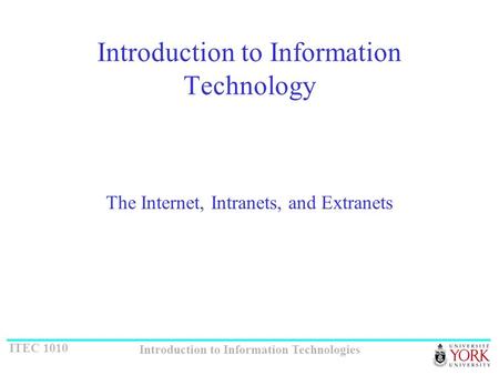 ITEC 1010 Introduction to Information Technologies Introduction to Information Technology The Internet, Intranets, and Extranets.