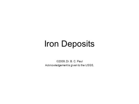 Iron Deposits ©2009, Dr. B. C. Paul Acknowledgement is given to the USGS,