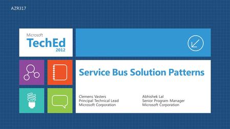 Service Bus Solution Patterns Clemens Vasters Principal Technical Lead Microsoft Corporation Abhishek Lal Senior Program Manager Microsoft Corporation.