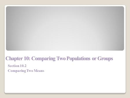 Chapter 10: Comparing Two Populations or Groups