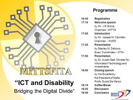 Programme 16:45Registration 17:10Welcome speech by Mr. J.R.Grima, Chairman - MITTS 17:20Introduction by Mr. Joseph M. Camilleri, Chairman - KNPD 17:25Presentation.