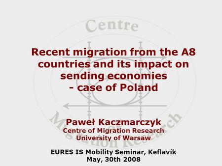 Recent migration from the A8 countries and its impact on sending economies - case of Poland Paweł Kaczmarczyk Centre of Migration Research University of.