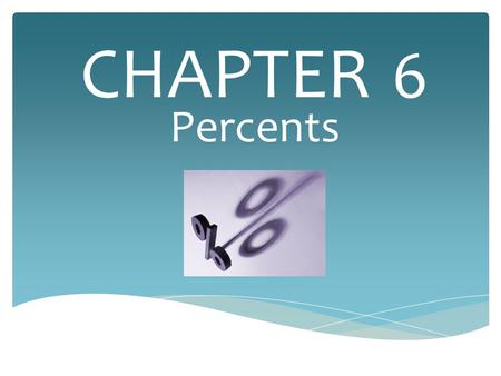 CHAPTER 6 Percents.