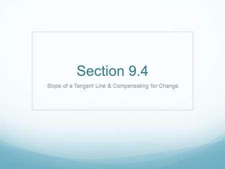 Section 9.4 Slope of a Tangent Line & Compensating for Change.