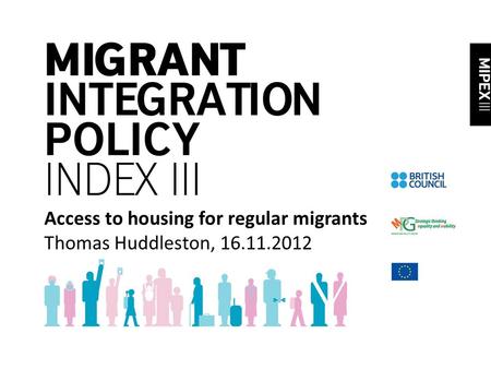 Access to housing for regular migrants Thomas Huddleston, 16.11.2012.