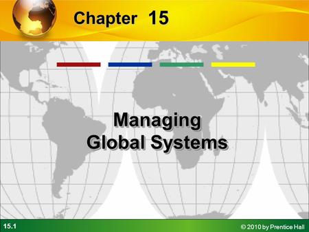 15.1 © 2010 by Prentice Hall 15 Chapter Managing Global Systems.