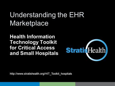 HIT Toolkit Understanding the EHR Marketplace Health Information Technology Toolkit for Critical Access and Small Hospitals