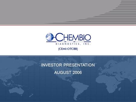 CEMI:OTCBB ● WWW.CHEMBIO. COM INVESTOR PRESENTATION AUGUST 2006.