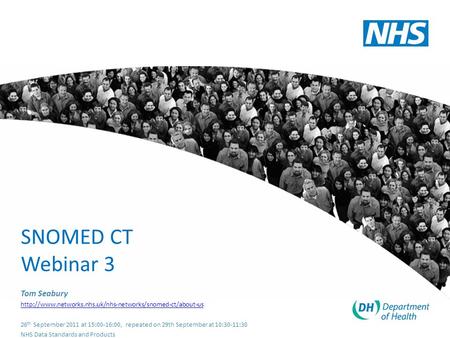 SNOMED CT Webinar 3 Tom Seabury  26 th September 2011 at 15:00-16:00, repeated on 29th September.