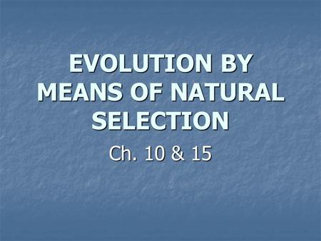 EVOLUTION BY MEANS OF NATURAL SELECTION Ch. 10 & 15.