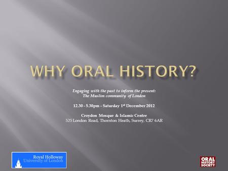 Engaging with the past to inform the present: The Muslim community of London 12.30 - 5.30pm - Saturday 1 st December 2012 Croydon Mosque & Islamic Centre.