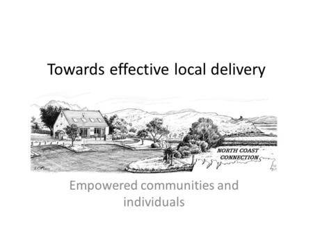 Towards effective local delivery Empowered communities and individuals.