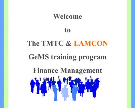 Welcome to The TMTC & LAMCON GeMS training program Finance Management.