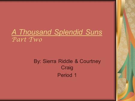 A Thousand Splendid Suns Part Two By: Sierra Riddle & Courtney Craig Period 1.