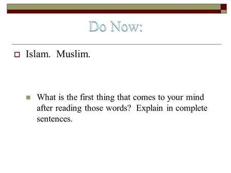  Islam. Muslim. What is the first thing that comes to your mind after reading those words? Explain in complete sentences.