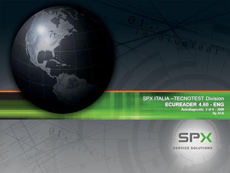 Company Confidential AUTODIAGNOSTIC JULY 2008 PAGE 1 SPX ITALIA –TECNOTEST Division ECUREADER 4.60 - ENG Autodiagnostic 2 of 4 – 2008 By ATA SPX ITALIA.