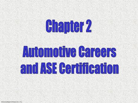 © Goodheart-Willcox Co., Inc.  The automotive technician  Preparing for a career in automotive technology  On-the-job traits  ASE certification 