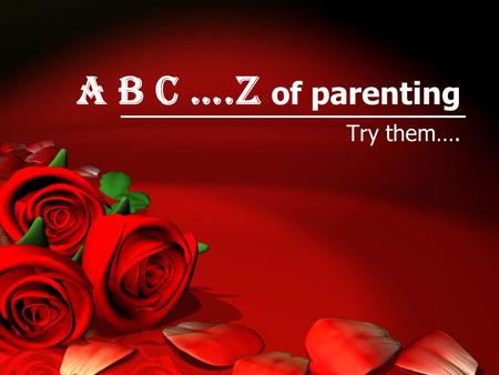 A B C ….z of parenting Try them….. Allah Akbar Always feel responsible for their Terbiyah.